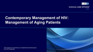 Contemporary Management of HIV:
Management of Aging Patients
This program is supported by an independent educational grant
from ViiV Healthcare.
 