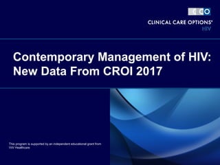 Contemporary Management of HIV:
New Data From CROI 2017
This program is supported by an independent educational grant from
ViiV Healthcare
 
