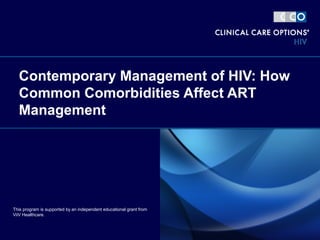 Contemporary Management of HIV: How
Common Comorbidities Affect ART
Management
This program is supported by an independent educational grant from
ViiV Healthcare.
 