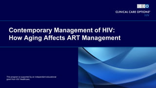 Contemporary Management of HIV:
How Aging Affects ART Management
This program is supported by an independent educational
grant from ViiV Healthcare.
 