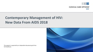 Contemporary Management of HIV:
New Data From AIDS 2018
This program is supported by an independent educational grant from
ViiV Healthcare.
 