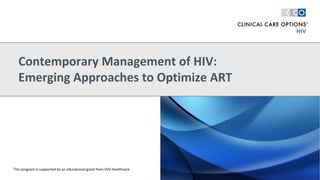 Contemporary Management of HIV:
Emerging Approaches to Optimize ART
This program is supported by an educational grant from ViiV Healthcare
 