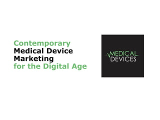 ™
Contemporary
Medical Device
Marketing
for the Digital Age
 