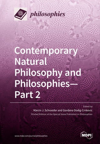 Contemporary
Natural
Philosophy and
Philosophies—
Part 2
Printed Edition of the Special Issue Published in Philosophies
www.mdpi.com/journal/philosophies
Marcin J. Schroeder and Gordana Dodig-Crnkovic
Edited by
 