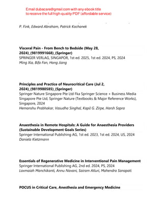 Jean-Louis Vincent, Frederick A. Moore, Rinaldo Bellomo, John J. Marini, Mitchell
P. Fink, Edward Abraham, Patrick Kochanek
Visceral Pain - From Bench to Bedside (May 28,
2024)_(9819991668)_(Springer)
SPRINGER VERLAG, SINGAPOR, 1st ed. 2025, 1st ed. 2024, PS, 2024
Ming Xia, Bifa Fan, Hong Jiang
Principles and Practice of Neurocritical Care (Jul 2,
2024)_(9819980585)_(Springer)
Springer Nature Singapore Pte Ltd Fka Springer Science + Business Media
Singapore Pte Ltd, Springer Nature (Textbooks & Major Reference Works),
Singapore, 2024
Hemanshu Prabhakar, Vasudha Singhal, Kapil G. Zirpe, Harsh Sapra
Anaesthesia in Remote Hospitals: A Guide for Anaesthesia Providers
(Sustainable Development Goals Series)
Springer International Publishing AG, 1st ed. 2023, 1st ed. 2024, US, 2024
Daniela Kietzmann
Essentials of Regenerative Medicine in Interventional Pain Management
Springer International Publishing AG, 2nd ed. 2024, PS, 2024
Laxmaiah Manchikanti, Annu Navani, Sairam Atluri, Mahendra Sanapati
POCUS in Critical Care, Anesthesia and Emergency Medicine
 