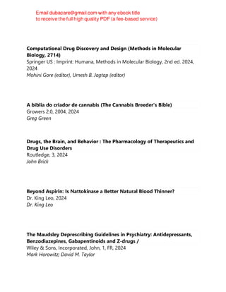 Computational Drug Discovery and Design (Methods in Molecular
Biology, 2714)
Springer US : Imprint: Humana, Methods in Molecular Biology, 2nd ed. 2024,
2024
Mohini Gore (editor), Umesh B. Jagtap (editor)
A biblia do criador de cannabis (The Cannabis Breeder's Bible)
Growers 2.0, 2004, 2024
Greg Green
Drugs, the Brain, and Behavior : The Pharmacology of Therapeutics and
Drug Use Disorders
Routledge, 3, 2024
John Brick
Beyond Aspirin: Is Nattokinase a Better Natural Blood Thinner?
Dr. King Leo, 2024
Dr. King Leo
The Maudsley Deprescribing Guidelines in Psychiatry: Antidepressants,
Benzodiazepines, Gabapentinoids and Z-drugs /
Wiley & Sons, Incorporated, John, 1, FR, 2024
Mark Horowitz; David M. Taylor
 