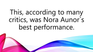 This, according to many
critics, was Nora Aunor`s
best performance.
 