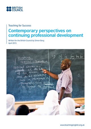 www.teachingenglish.org.uk
Teaching for Success
Contemporary perspectives on
continuing professional development
Written for the British Council by Simon Borg
April 2015
©MatWright
 