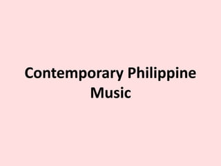 Contemporary Philippine
Music
 
