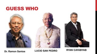 GUESS WHO
Dr. Ramon Santos LUCIO SAN PEDRO RYAN CAYABYAB
 