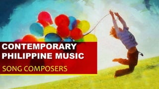 CONTEMPORARY
PHILIPPINE MUSIC
SONG COMPOSERS
 