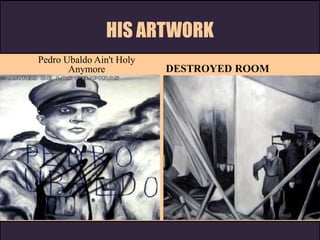 HIS ARTWORK
DESTROYED ROOM
Pedro Ubaldo Ain't Holy
Anymore
Alfredo and Isabel AquilizanAlfredo and Isabel Aquilizan
 