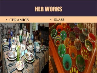 HER WORKS
• CERAMICS • GLASS
 