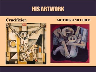 HIS ARTWORK
Crucifixion MOTHER AND CHILD
 