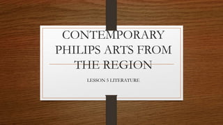 CONTEMPORARY
PHILIPS ARTS FROM
THE REGION
LESSON 5 LITERATURE
 