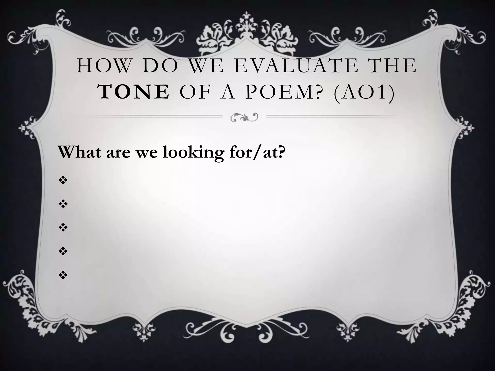 HOW DO WE EVALUATE THE
     TONE OF A POEM? (AO1)

What are we looking for/at?





 
