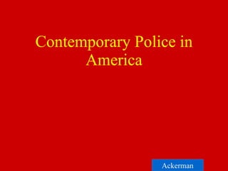   Contemporary Police in America Copyright © Allyn & Bacon 2006 Ackerman 