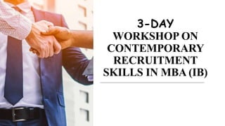 3-DAY
WORKSHOP ON
CONTEMPORARY
RECRUITMENT
SKILLS IN MBA (IB)
 