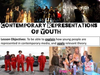 Lesson Objectives: To be able to explain how young people are
represented in contemporary media, and apply relevant theory.
 