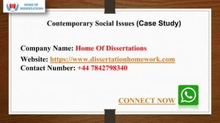 Company Name: Home Of Dissertations
Website: https://www.dissertationhomework.com
Contact Number: +44 7842798340
Contemporary Social Issues (Case Study)
CONNECT NOW
 
