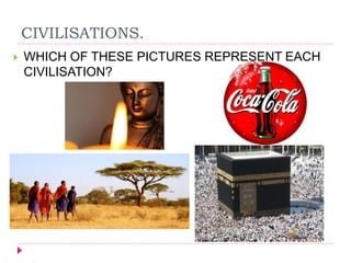CIVILISATIONS.
 WHICH OF THESE PICTURES REPRESENT EACH
CIVILISATION?
 