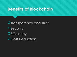 Benefits of Blockchain
Transparency and Trust
Security
Efficiency
Cost Reduction
 