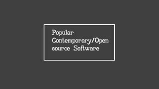 Popular
Contemporary/Open
source Software
 