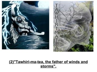 (2)"Tawhiri-ma-tea, the father of winds and storms". 