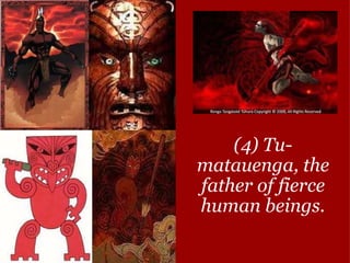 (4) Tu-matauenga, the father of fierce human beings. 