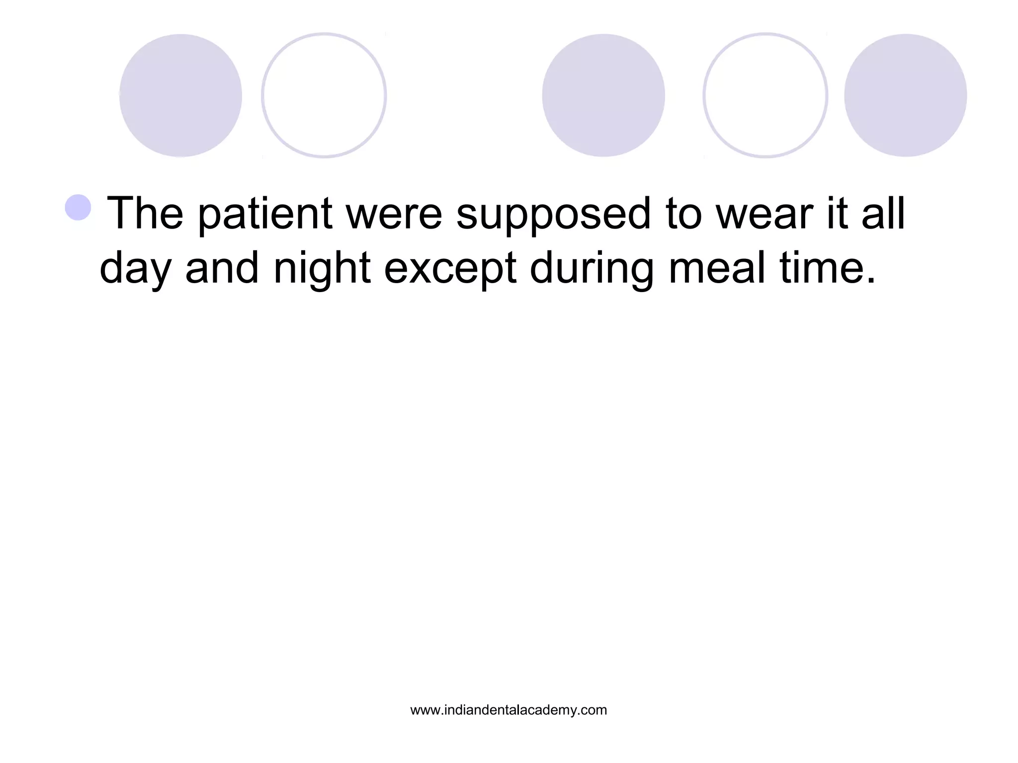 The patient were supposed to wear it all
day and night except during meal time.
www.indiandentalacademy.com
 