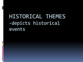 HISTORICAL THEMES
-depicts historical
events
 