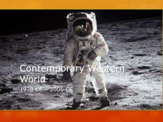 Contemporary Western
World
1970 CE – 2006 CE
 