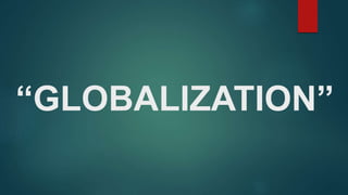 “GLOBALIZATION”
 