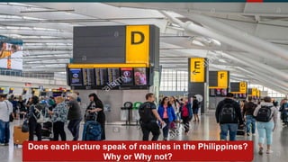 Does each picture speak of realities in the Philippines?
Why or Why not?
 