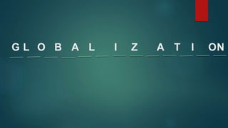 G L O B A L I Z A T I ON
 