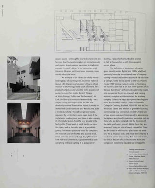 second course - although for scientific users, who rely
far more than humanities readers on topical journals
and reports, direct access is permitted in the British
example (Perrault's library is for humanities only).
University libraries, with their lesser resources, more
usually adopt the latter.
An example of the library as wholly inward-
looking place of learning, with an almost medieval
layout, is De Blacam and Meagher's library at Cork
Institute of Technology in the south of Ireland. This
practice had previously turned to forms evocative of
earlier times in their timber Beckett Theatre
at Trinity College, Dublin (see 'Performance'). At
Cork, the library is announced externally by a very
simple curving rectangular brick facade, with
absolutely minimal fenestration. Inside, it would be
immediately understandable to a Renaissance, even
a medieval, scholar. Rows of two-person booths,
separated by tall timber screens, span most of the
triple-height reading room, and there is also a variety
of other study spaces, from the very private to the
fairly public. Three levels of book stacks rise from
this space, and at the other side is a periodicals
gallery. The reader spaces are wired for computers.
The materials are self-finished and austere (brick,
block, concrete, timber and ply), daylight filters in
from high-level clerestories, supplemented by both
uplighting and task lighting. It is a diagram of
learning, a place for five hundred St Jeromes -
m fact, a thousand or so with the equivalent
second phase.
The definition of 'education', of course,
grows steadily wider. By the late 1980s, what had
previously been the unconsidered area of company
training centres had become very much like tradition-
al colleges. Some did not admit to the fact: Hiroshi
Hara's 1990 Sotetsu Cultural Centre in Yokohama,
for instance, does not let on that three-quarters of its
baroque bulk (Hara's architecture customarily erupts
into unexpected forms) is a research and training
institute, complete with dormitories, for a railway
company. Others are happy to express the collegiate
ethos: Richard MacCormac's Cable and Wireless
College in Coventry, England, 1989-93, with its Zen-
influenced layout and echelon of green-tiled curving
roofs inspired by a ceremonial ancient Chinese suit
of jade pieces, was quickly compared to a monastery.
Such places are closed to outsiders, accessible only to
those who are to be initiated into the mysteries of
the trade, profession, or craft. While there, they are
immersed, living on site, all needs catered for. There
are few areas in which such a place does not seem
very like a religious order, and if not then certainly a
residential school or university. But as we have seen,
the line of descent of such institutions makes the
comparison not merely plausible but inescapable.
Training centres assume a
monastic aspect:
a Hiroshi Hara, Sotetsu Cultural
Centre, Yokohama, Japan,
1990: entrance
b Sotetsu Cultural Centre:
interior space
c Sotetsu Cultural Centre: plan
d MacCormac Jamieson Prichard,
Cable and Wireless College,
Coventry, England, 1989-93
 