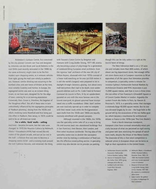 00
ou
Rotterdam's Lijnbaan Centre, first conceived
by the city planner Cornelis van Traa and designed
by Johannes van den Broek and Jacob Bakema in the
mid-1940s (and recently renovated in the 1990s by
the same architects), might claim to be the first
modern open shoppmg centre, as it removes vehicles
from sight, giving the mall over wholly to pedestri-
ans. However, similar thinking was occurring in the
bombed cities and new towns of Britain at the time,
most notably Coventry and Harlow. In Europe, the
segregated centre was seen as an in-town thing.
Gruen, as we have seen, designed his for the edge
of town, catering for a car-owning population:
Conversely, then, Cruen is, therefore, the begetter of
the 'doughnut effect'. But all of these were in turn
undoubtedly influenced by the segregatory principles
of 'Radburn planning', dating from the 1920s and
which, involving Lewis Mumford and first being put
into effect in Radburn, New Jersey, in 1929, could be
said to be an all-American trend.
For a while, 'dark' malls - selling
machines - became the norm, but the rules soon
changed. In 1970 the Houston Calleria by Hellmuth,
Obata -I- Kassabaum (HOK) had revived the old
notion of the glazed arcade, and put an ice rink in
the mall - a feature that was later to become a
shopping centre cliche- and a running track around
the roof. Callerias became, and remained, the thing.
with Toronto's Eaton Centre by Bregman and
Hamann with Craig Zeidler Strong, 1977-80, eventu-
ally becoming a place of pilgrimage for a generation
of notebook-filling European retail architects. Even
the rigorous 'real' architects of the new UK city of
Milton Keynes, obsessed with their 1970s concept of
a linear mall marching on for ever (at 650 metres it
is still the world's longest) were prepared to let in
daylight through clerestory glazing. Just about every
mall everywhere then had to be daylit, even under-
ground oddities such as Pei, Cobb Freed & Partners'
Carrousel du Louvre in Pans, lit by an upside-down
pyramid on axis with the more famous one in the
Louvre courtyard, its glazed upturned base incorpo-
rated into a traffic roundabout. Older 'dark' centres
are now routinely opened up in order to compete
with their newer rivals while the first-generation
open malls from the 1950s and 1960s are equally
routinely retrofitted with glazed canopies.
Although invented in the 1960s, the 1970s
saw the speciality centre take off as a way to bring
life and tourists back into abandoned buildings: first
in San Francisco, then Boston, then London, and
then select locations worldwide. The big idea of the
speciality centre was to abolish the sacrosanct
anchor store by making a combination of food out-
lets the effective crowd-pulling anchor. A speciality
centre may also decide not to provide car parking.
though this can be risky unless it is right at the
tourist heart of things.
The West Edmonton Mall is on a 121 -acre
site and includes more than 800 outlets, of which
eleven are big department stores. Not enough differ-
ent store chains exist in European countries to fill an
equivalent of all the space that Edmonton provides.
In comparison, a speciality centre is minute: for
instance Sydney's Harbourside Festival Markets by
Architecture Oceania and RTKL Associates is just
15,000 square metres, and that in turn is three times
the size either of San Francisco's Chirardelli Square or
of Covent Garden Market in London. Arguably the
sunken Forum des Halles in Paris, by Vasconi &
Pencreac'h, 1979, is a speciality centre: that manages
a relatively large 40,000 square metres. But its size
was dictated largely by its site - the huge hole in the
ground left by the excavations of the Les Halles quar-
ter, which became a touchstone for architectural
debate in France in the 1970s (see 'The Civic Realm').
From a North American standpoint,
European cities have survived remarkably intact pre-
cisely because of what are perceived as rigid zoning
and green belt laws restricting the spread of out-of-
town malls, despite the threat of the Metro Centre.
The downside of this is that retail competition is
reduced: prices in European shops can be twice as
high as their equivalents in the United States.
a b c
a Architecture Oceania and RTKL
Associates, Harbourside
Festival Markets, Sydney, 1988
b Vasconi & Pencreac'h, Forum
des Halles, Pans, 1979: going
underground in the city
c Lambert Scott and Innes,
Castle Mall, Norwich,
England, 1993
Hellmuth, Obata + Kassabaum
(HOK), Houston Calleria,
Houston, Texas, 1955-70,
1985: the Houston Calleria
and Eaton Centre spawned
a host of imitators
Bregman & Hamann with
Craig Zeidler Strong, Eaton
Centre, Toronto, 1977-80:
the exterior is a nondescript
office tower
Eaton Centre: the galleria
IS a place of pilgrimage for
retail architects
 