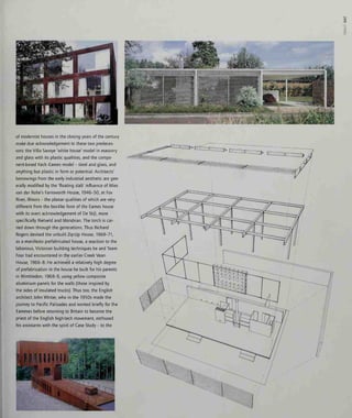o
<
z
o
of modernist houses in the closing years of the century
make due acknowledgement to these two predeces-
sors: the Villa Savoye 'white house' model in masonry
and glass with its plastic qualities, and the compo-
nent-based Keck-Eames model - steel and glass, and
anything but plastic in form or potential. Architects'
borrowings from the early industrial aesthetic are gen-
erally modified by the 'floating slab' influence of Mies
van der Rohe's Farnsworth House, 1946-50, at Fox
River, Illinois - the planar qualities of which are very
different from the box-like form of the Eames house
with its overt acknowledgement of De StijI, more
specifically Rietveld and Mondrian. The torch is car-
ried down through the generations. Thus Richard
Rogers devised the unbuilt Zip-Up House, 1968-71,
as a manifesto prefabricated house, a reaction to the
laborious, Victorian building techniques he and Team
Four had encountered in the earlier Creek Vean
House, 1966-8. He achieved a relatively high degree
of prefabrication in the house he built for his parents
in Wimbledon, 1968-9, using yellow composite
aluminium panels for the walls (these inspired by
the sides of insulated trucks). Thus too, the English
architect John Winter, who in the 1950s made the
journey to Pacific Palisades and worked briefly for the
Eameses before returning to Britain to become the
priest of the English high-tech movement, enthused
his assistants with the spirit of Case Study - to the
 