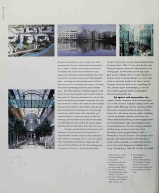 <
the point m travelling to work, usually to an office
equipped with the very communications equipment
that is meant to make such journeys unnecessary?
The mobile New Action Man and Woman surely
eschew such throwback working methods. Yet, at the
start of the twenty-first century, with all possibilities
open - including an unforeseeable reversal of town
and country so far as working and living is concerned,
with reverse commuting becoming more common-
place - the office building nonetheless appears to be
secure just so long as people need to meet to discuss
their activities. Perversely, developments such as high-
grade teleconferencing between companies and coun-
tries served for a while in the 1990s to anchor people
and teams more firmly to their offices, since the rele-
vant communications hardware was too costly and
complex to install at home. More relevantly, such
communications, by rendering physical travel less
necessary, also tie people to the desk and the meet-
ing room: they have less need to be out and about
when they can see and talk to their client on-screen.
The big corporate blocks will continue to be
produced, not least because of the perceived, if
unquantifiable, benefits of joint human endeavour -
call it morale, or company spirit. A sense of commu-
nity IS fostered by self-sufficient village-type HQ,
such as Michael Wilford's for the Sto building prod-
ucts group in Germany - the key building there
being the expressively leaning, marching block of Sto
Communications, 1993-7, or the considerably more
formal arrangement of square hilltop pavilions and
linking glazed internal streets for the Yapi Kredi
Bank outside Istanbul, 1994-7, by John McAslan &
Partners, which recalls Hertzberger. In a sense these
all derive from such models as Sir Denys Lasdun's
European Investment Bank on its Luxembourg hill-
side, and once again the monastery, as much as
the acropolis, suggests itself as the precedent.
Self-containment is the aim.
Set against such communities, city
centres offer the temptation of the landmark towers,
such as the Australian examples by Harry Seidler and
Denton Corker Marshall. Powerful corporate symbols,
they assume national importance above a certain
height. But - also above a certain height - buildings
cease to be readable, detailed architecture, and
instead become engineering, no more engaging than
the smooth trunks of huge trees disappearing into
the rainforest canopy. The most intriguing examples
of office design are down on the forest floor:
Balkrishna Doshi's Sangath Studio of 1981 in
Ahmedabad, India, for instance - the architect's own
partially earth-sheltered offices with white barrel-
vaulted roofs, conceived as a small cluster of forms -
or Eric Owen Moss' Paramount-Lindblade-Cary
Group's headquarters, 1988-90, in Culver City, where
a c d
b
f
g
If the workforce is a family,
what should the family
home be like?
Niels Torp, British Airways
Headquarters Building,
Heathrow, London, 1996-8
John McAslan & Partners,
Yapi Kredi Operations Centre,
Istanbul, Turkey, 1994-7
Niels Torp, SAS Headquarters,
Frosundavik, Solna, Sweden,
1985-7: exterior view
SAS Headquarters:
internal street
Michael Wilford & Partners,
Sto AC Building K, Weizen,
Germany 1993-7: plan
sto AC Building: exterior view
Sto AC Building: circulation
space
 