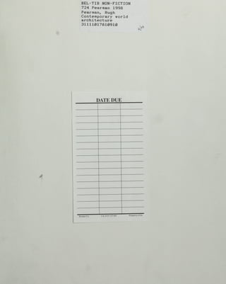 BEL-TIB NON-FICTION
724 Pearman 1998
Pearman, Hugh
Contemporary world
architecture
31111017810910
i**'
DATE DUE
Brodarl Co. Cat, #55 137 001 Printed in USA
 