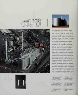 oo
o
3
a d
b
e f
g
h
egg-shaped Walloon Forestry Centre in Belgium.
Industrial buildings occur in the public
sector in the form of power and pumping stations,
dams and refuse disposal plant. The potential of
hydro-electric schemes has been convincingly demon-
strated since Victorian times, not least in the titanic
structures of the Tennessee Valley Authority from
1933 onwards. When power stations were small
and coal-fired they convincingly employed the skills
of architects as well as engineers - though the
larger they become, the more the contribution of
the former seems puny in comparison with the
latter. The smooth intersecting metallic forms of
Rotterdam's smoke cleaning plant, 1991-3, by
Maarten Struijs - a new variation on the old trick
of articulating sheer blank industrial walls - is a
notable exception. Into this category also fits the
1993 electricity substation at Amersfoort in The
Netherlands by Van Berkel and Bos, which achieves
its effect by splitting the usual transformer box,
slightly displacing the two interlocking halves and
expressing them with different surface treatments,
one being black basalt, the other silvery aluminium
(representing respectively insulating and conducting
properties). By subtly altering the external envelope
in this way, the architect achieves a feeling of real
power in what is usually a shallow building type. A
similar approach works egually well at the Viborg
Architects become seduced by
'Big Industry' and express it
rather than conceal it:
a Peter Kjelgaard and Thomas
Pedersen, Viborg District
Heating Plan, Denmark,
1993-6: longitudinal section
b Maarten Struijs (Public
Works, Rotterdam), Smoke
Cleaner, Brielselaan Refuse
Combustion Plant, Rotterdam,
The Netherlands, 1991-3:
aerial view
c Smoke Cleaner: exterior
Viborg District Heating
Plant: exterior
Van Berkel -i- Bos, Electric
Substation, Amersfoort,
The Netherlands, 1993
John Outram Associates, Storm
Water Pumping Station, Isle of
Dogs, London, 1986-8
Oswald Mathias Lingers,
Tiergarten Pumping Station,
Berlin, 1987: interior
Tiergarten Pumping Station:
exterior
 