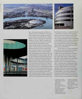 Pans, a Breueresque composition somewhat over-
looked at the time of its completion in 1975 because
of the modishness of the contemporary Pompidou
Centre; or Denton Corker Marshall's later Australian
Embassy in Tokyo, or Arquitectonica's United States
Embassy in Lima, Peru, 1988-95. The British archi-
tects Allies and Morrison combined a convmcingly
domestic-scaled, big-roofed building with the
demands of high security for the British Embassy in
Dublin in 1995, but perhaps none of these gestures -
because their hallmark must be a seeming perma-
nence - generally succeed so well as the (usually)
short-life pavilions the same countries put up for
Expos. The British government chose the solid virtues
of Michael Wilford for its Berlin Embassy, 1995-, fol-
lowing the unification and enhanced importance of
that city. For its Moscow Embassy, following the col-
lapse of the Soviet regime, it selected the veteran
modernist practice of Ahrends Burton Koraiek, noted
for its university work; but for Expo '92 in Seville it
chose the glass, steel and cascading water on offer
from Nicholas Crimshaw: a typically British allocation
of horses for courses, the exportable high-tech style
being fine for a forward-looking Expo but apparently
wrong for the overseas expression of the historic
state. Expo thinking understandably won out when it
came to choosing a design for Britain's Millennium
celebrations. The Millennium Dome, 1996-9, by the
Richard Rogers Partnership - principally Mike Davies
- IS technically not a dome, but a mast-supported
cable-net structure of vast proportions, the ultimate
circus Big Top. It is also a memory of Buckminster
Fuller's city-enclosing bubbles, though its engineering
is entirely different. As with so many such events, the
presence of the landmark structure promised to be
more memorable than the contents of the exhibition
inside it, and the same problem remained of exactly
what to do with it after the event.
The civic realm is in the end concerned with
much more than government buildings, expressions
of national pride, and large-scale planning. A
Hungarian dancing barn by Dezsi Ecker, from that
country's organic school of architects, is part of it.
Piers Cough's public lavatory-cum-flower shop in
West London, 1993, combines function and frivolity
seamlessly. A fire station such as Toyo Ito's in
Yatsushiro, 1992-5, or his old people's home of
1992-4 in the same town, is equally relevant. Peter
Zumthor's obsessively understated timber-slat pavil-
ions built to shelter the Roman ruins at Chur in
Switzerland, 1985-6, are also public spaces. Visitor
and information centres are vital to interpret towns
or other buildings - and in Berlin, Schneider and
Schumacher's elevated big red 1995 'Info Box' has
served for five years as a centre for interpreting the
construction site that the reunited Berlin has become.
d f
e g
a Richard Rogers Partnership,
Millennium Dome, Greenwich,
London, 1996-9:
photomontage
b Toyo Ito, Yatsushiro Fire
Station, Yatsushiro, Kumamoto,
Japan, 1992-5
c Tadao Ando, Fukuhara Clinic,
Setagaya, Tokyo, 1982-87
d Morphosis, Cedars-Sinai
Comprehensive Cancer Center,
Los Angeles, California, 1985-6
e CZWG (Piers Cough), Public
Lavatory, Westbourne Grove,
London, 1993: plan
f Toyo Ito, Old people's
home, Yatsushiro, Kumamoto,
Japan, 1992-4
g Public Lavatory: flonst's shop
and public facilities
 