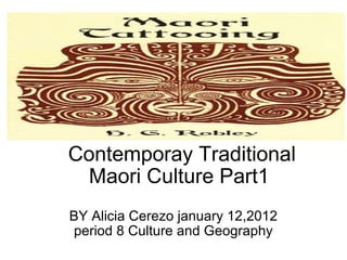 Contemporay Traditional Maori Culture Part1    BY Alicia Cerezo january 12,2012 period 8 Culture and Geography 