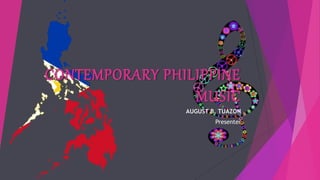 CONTEMPORARY PHILIPPINE
MUSIC
AUGUST B. TUAZON
Presenter
 