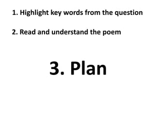 1. Highlight key words from the question

2. Read and understand the poem




           3. Plan
 