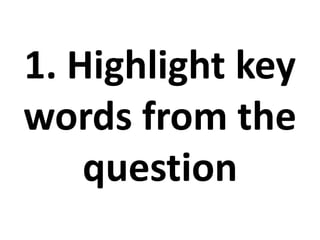 1. Highlight key
words from the
    question
 