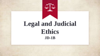 Legal and Judicial
Ethics
JD-1B
 