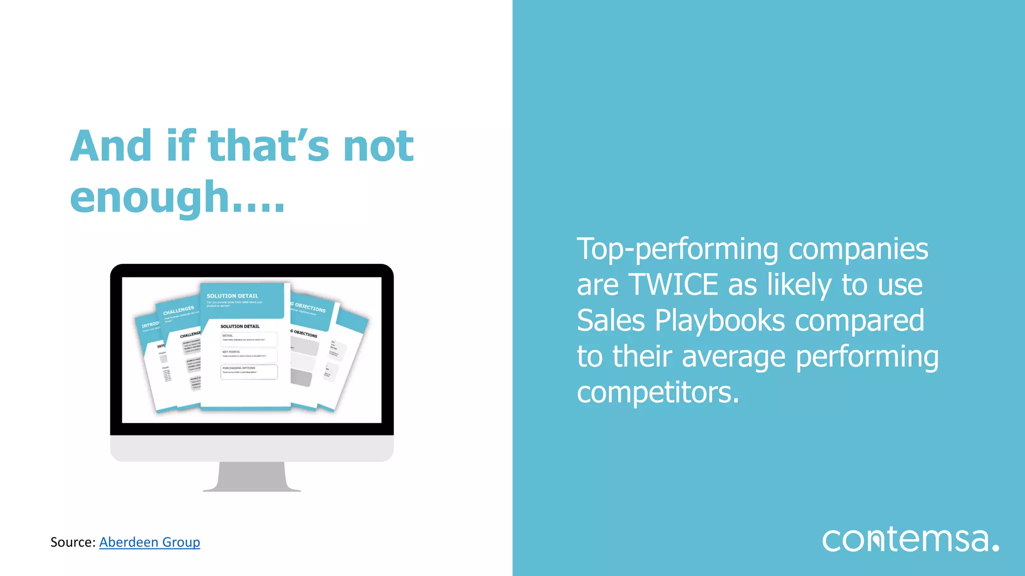 And if that’s not
enough….
Top-performing companies
are TWICE as likely to use
Sales Playbooks compared
to their average performing
competitors.
Source: Aberdeen Group
 