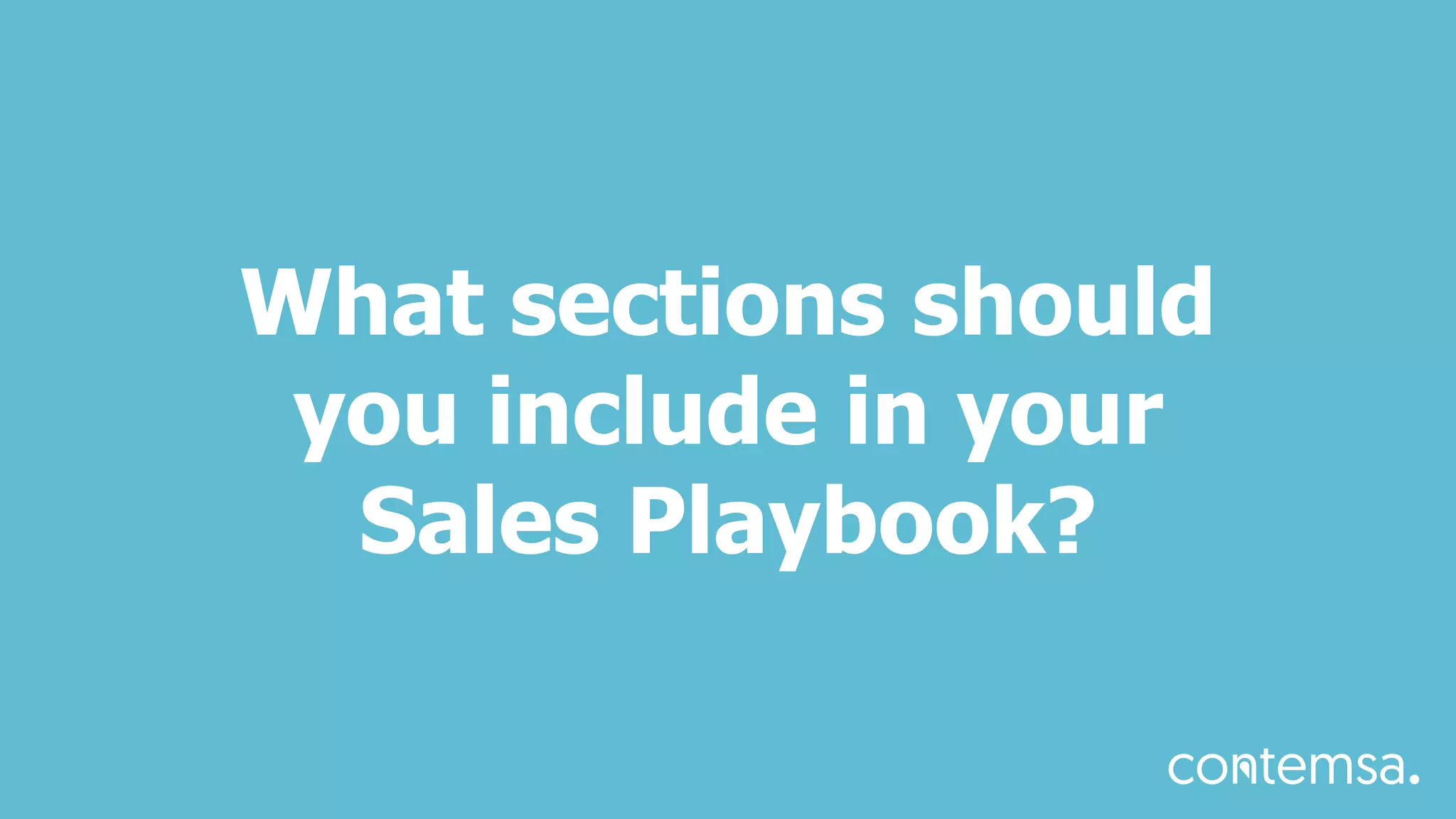 What sections should
you include in your
Sales Playbook?
 