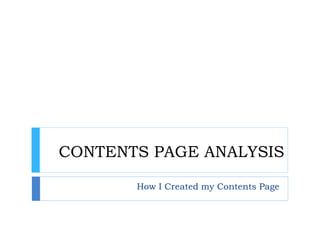 CONTENTS PAGE ANALYSIS
How I Created my Contents Page
 